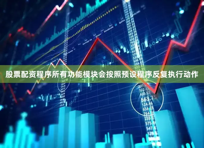股票配资程序所有功能模块会按照预设程序反复执行动作