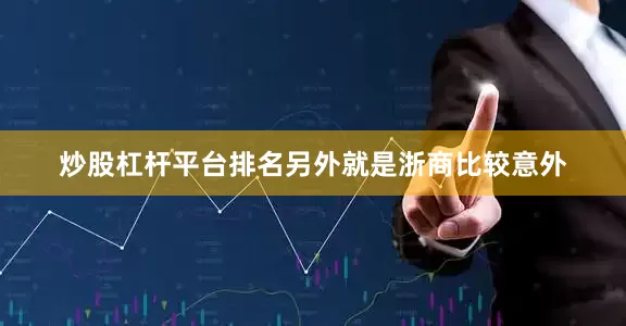 炒股杠杆平台排名　　另外就是浙商比较意外