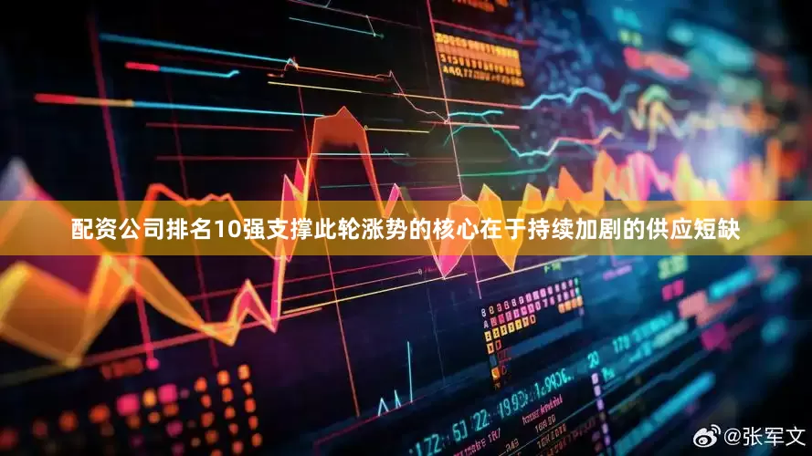 配资公司排名10强　　支撑此轮涨势的核心在于持续加剧的供应短缺