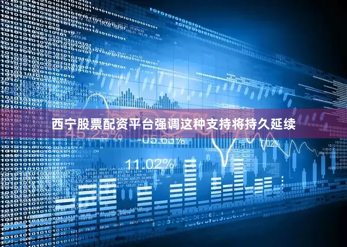 西宁股票配资平台强调这种支持将持久延续