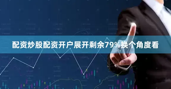 配资炒股配资开户展开剩余79%换个角度看