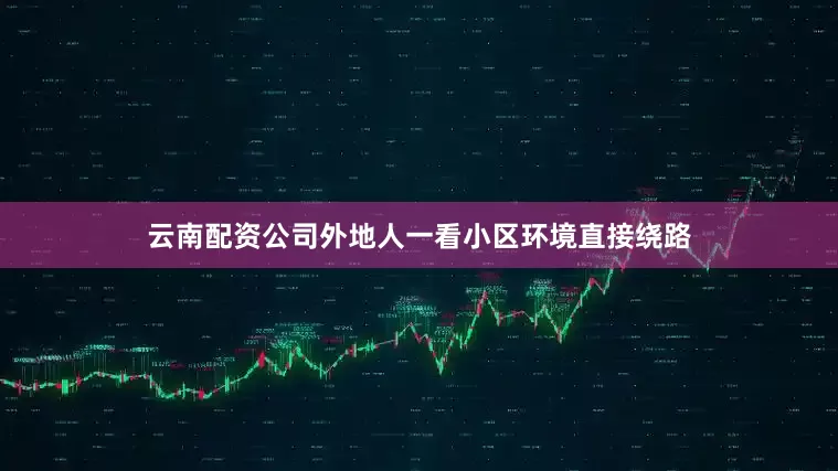 云南配资公司外地人一看小区环境直接绕路