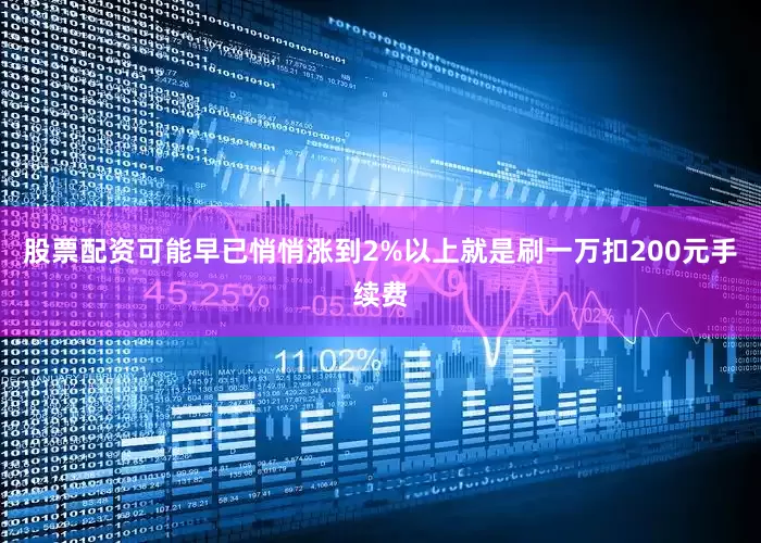 股票配资可能早已悄悄涨到2%以上就是刷一万扣200元手续费