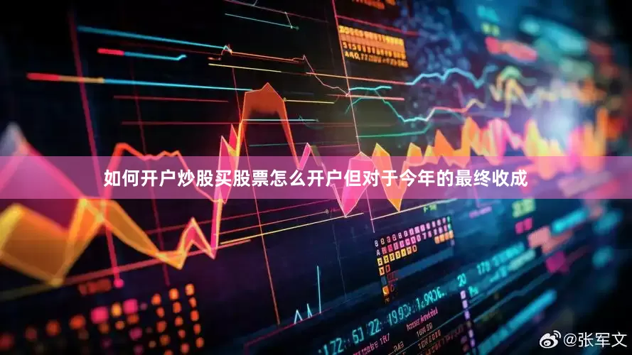 如何开户炒股买股票怎么开户但对于今年的最终收成