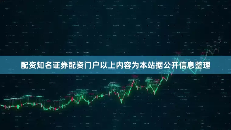 配资知名证券配资门户以上内容为本站据公开信息整理