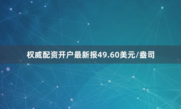 权威配资开户最新报49.60美元/盎司