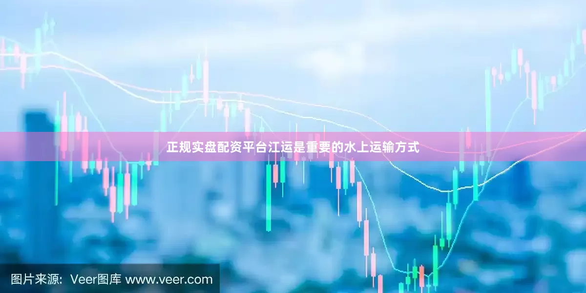 正规实盘配资平台江运是重要的水上运输方式